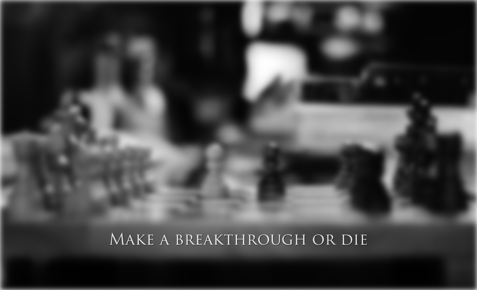 Make a breakthrough or die